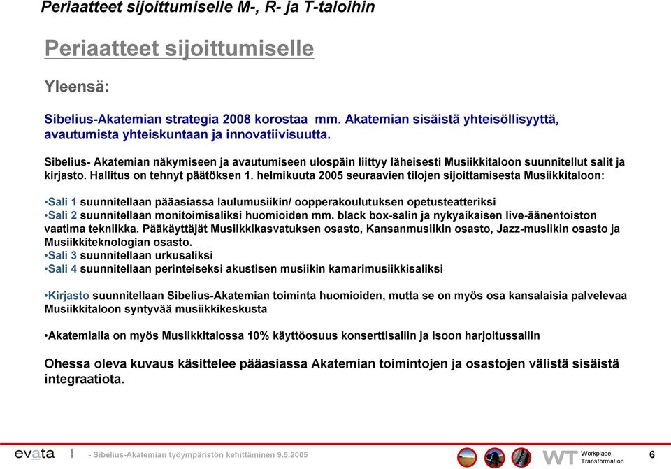 Sibelius- Akatemian näkymiseen ja avautumiseen ulospäin liittyy läheisesti Musiikkitaloon suunnitellut salit ja kirjasto. Hallitus on tehnyt päätöksen 1.