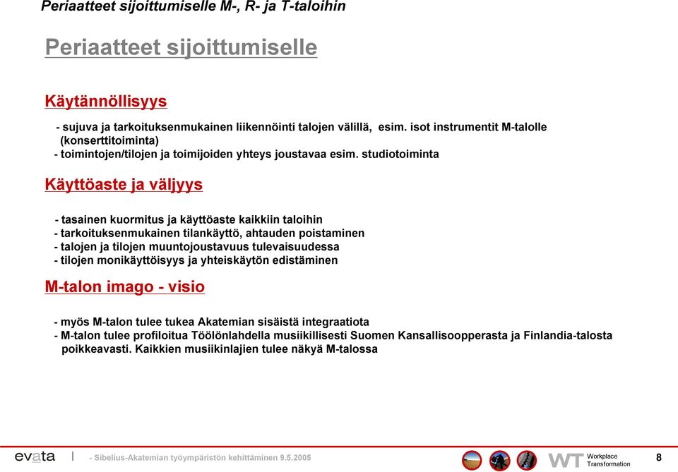 studiotoiminta Käyttöaste ja väljyys -tasainen kuormitus ja käyttöaste kaikkiin taloihin -tarkoituksenmukainen tilankäyttö, ahtauden poistaminen -talojen ja tilojen muuntojoustavuus