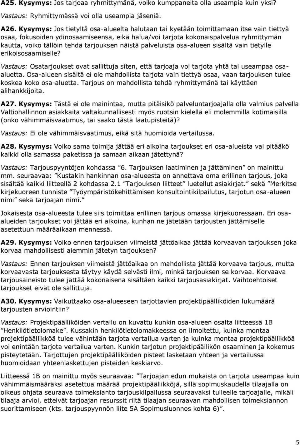 tehdä tarjouksen näistä palveluista osa-alueen sisältä vain tietylle erikoisosaamiselle? Vastaus: Osatarjoukset ovat sallittuja siten, että tarjoaja voi tarjota yhtä tai useampaa osaaluetta.