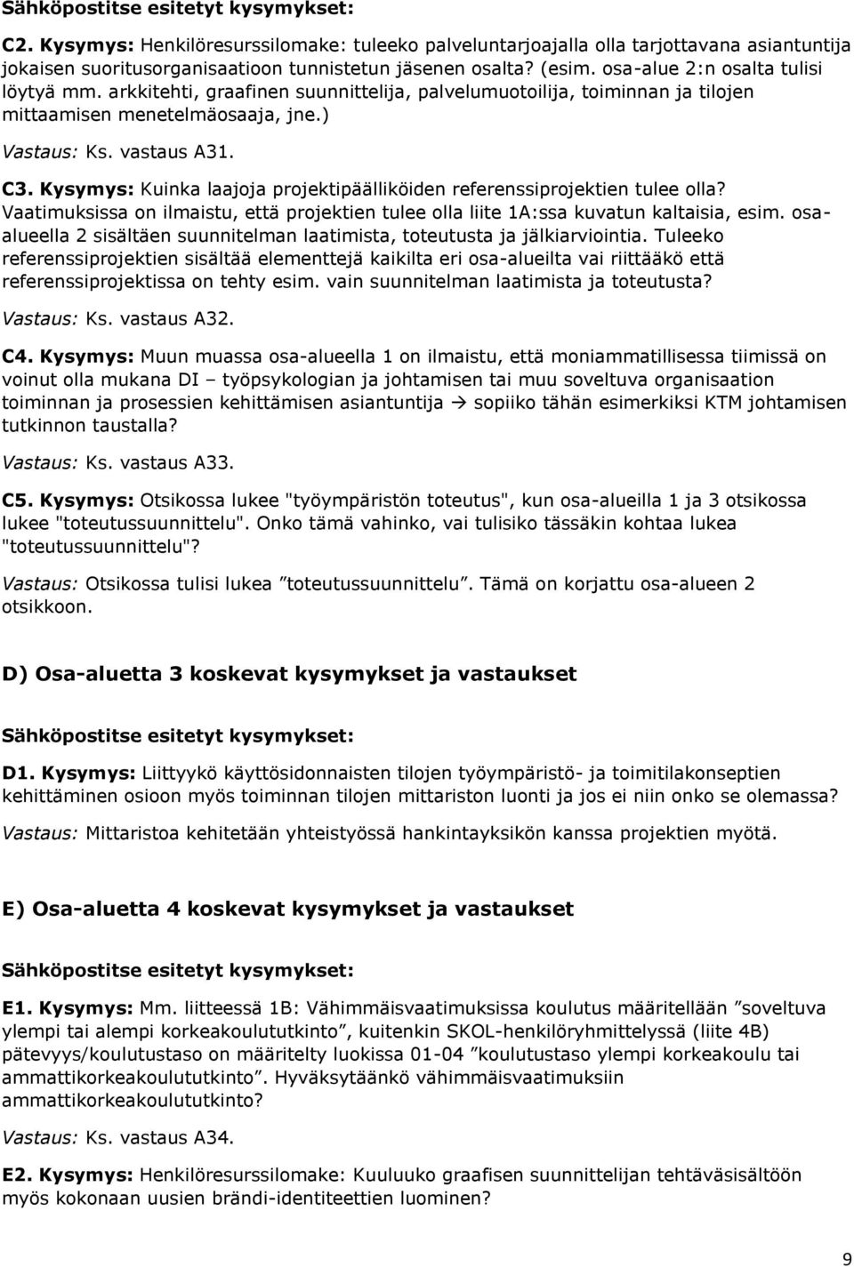 Kysymys: Kuinka laajoja projektipäälliköiden referenssiprojektien tulee olla? Vaatimuksissa on ilmaistu, että projektien tulee olla liite 1A:ssa kuvatun kaltaisia, esim.