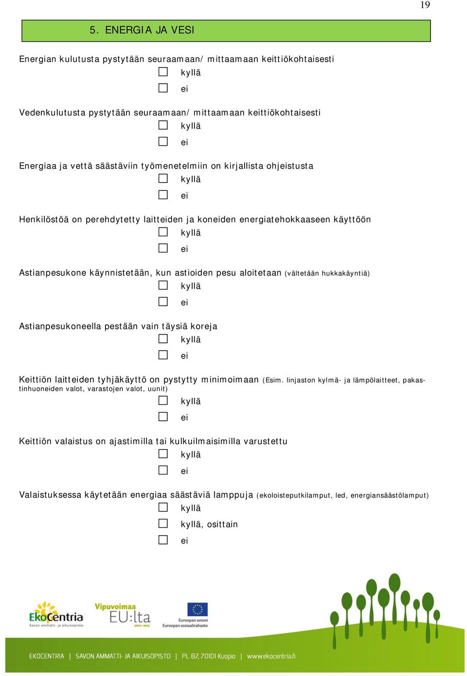 hukkakäyntiä) Astianpesukoneella pestään vain täysiä koreja Kttiön laittden tyhjäkäyttö on pystytty minimoimaan (Esim.