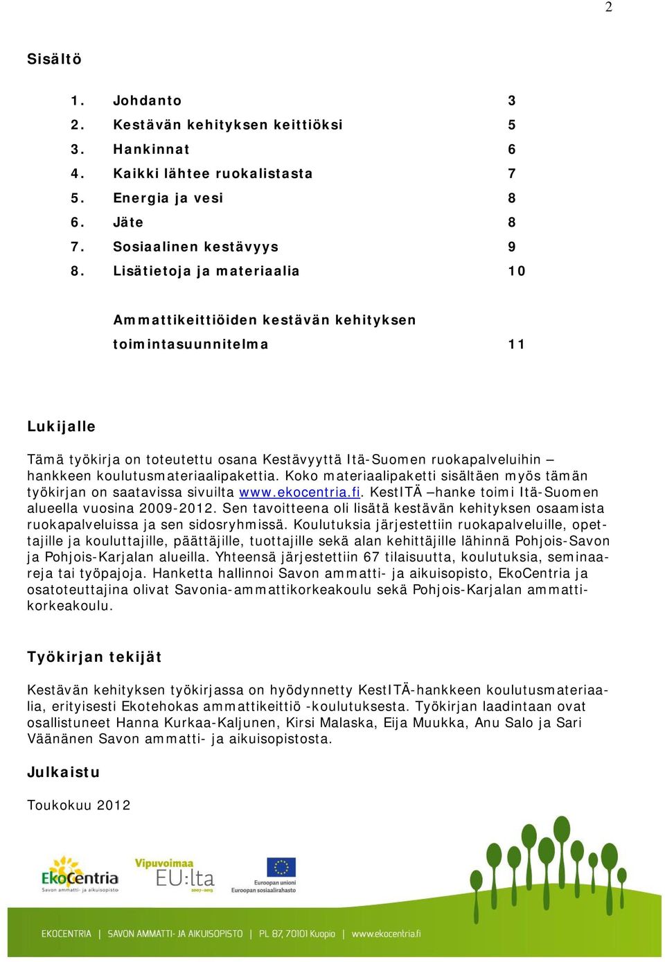 koulutusmateriaalipakettia. Koko materiaalipaketti sisältäen myös tämän työkirjan on saatavissa sivuilta www.ekocentria.fi. KestITÄ hanke toimi Itä-Suomen alueella vuosina 2009-2012.