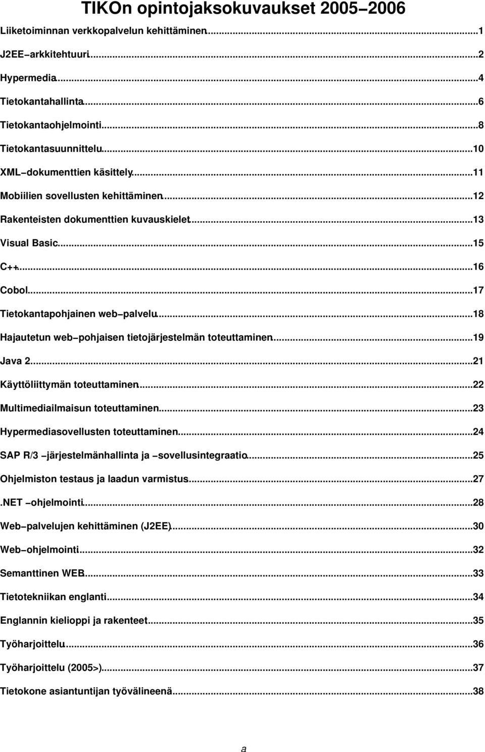 ..18 Hajautetun web pohjaisen tietojärjestelmän toteuttaminen...19 Java 2...21 Käyttöliittymän toteuttaminen...22 Multimediailmaisun toteuttaminen...23 Hypermediasovellusten toteuttaminen.