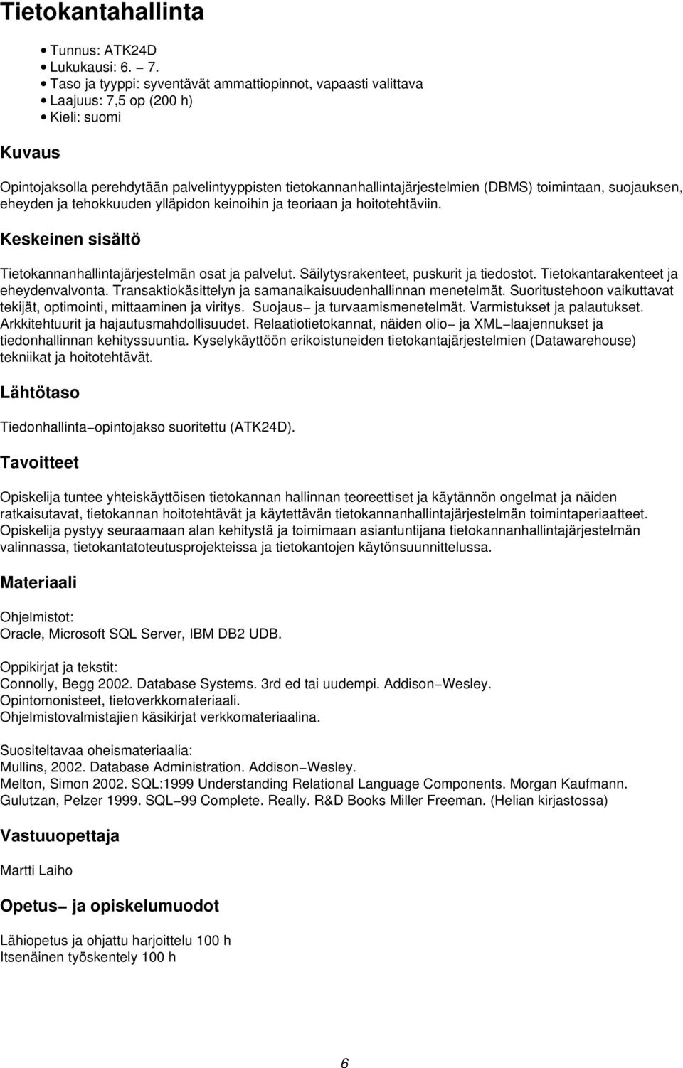 suojauksen, eheyden ja tehokkuuden ylläpidon keinoihin ja teoriaan ja hoitotehtäviin. Keskeinen sisältö Tietokannanhallintajärjestelmän osat ja palvelut. Säilytysrakenteet, puskurit ja tiedostot.