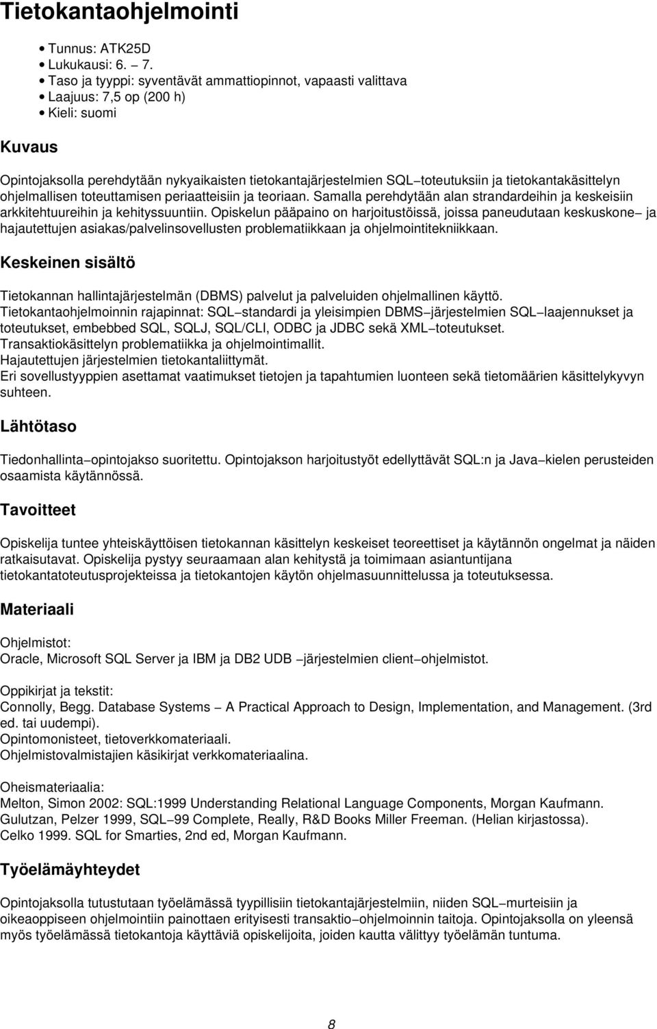 tietokantakäsittelyn ohjelmallisen toteuttamisen periaatteisiin ja teoriaan. Samalla perehdytään alan strandardeihin ja keskeisiin arkkitehtuureihin ja kehityssuuntiin.