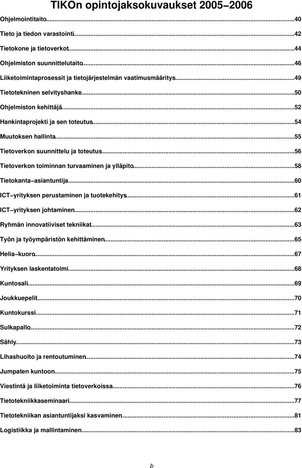 ..55 Tietoverkon suunnittelu ja toteutus...56 Tietoverkon toiminnan turvaaminen ja ylläpito...58 Tietokanta asiantuntija...60 ICT yrityksen perustaminen ja tuotekehitys...61 ICT yrityksen johtaminen.