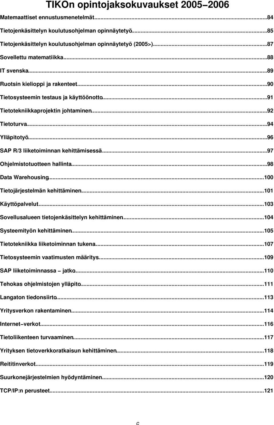 ..96 SAP R/3 liiketoiminnan kehittämisessä...97 Ohjelmistotuotteen hallinta...98 Data Warehousing...100 Tietojärjestelmän kehittäminen...101 Käyttöpalvelut.