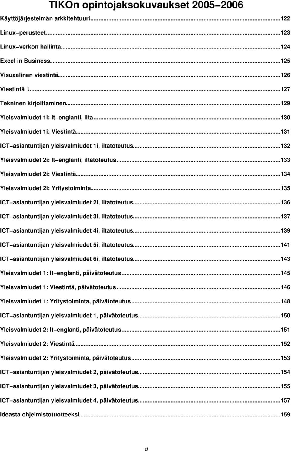 ..132 Yleisvalmiudet 2i: It englanti, iltatoteutus...133 Yleisvalmiudet 2i: Viestintä...134 Yleisvalmiudet 2i: Yritystoiminta...135 ICT asiantuntijan yleisvalmiudet 2i, iltatoteutus.