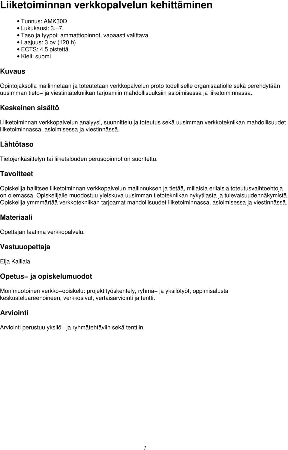 sekä perehdytään uusimman tieto ja viestintätekniikan tarjoamiin mahdollisuuksiin asioimisessa ja liiketoiminnassa.