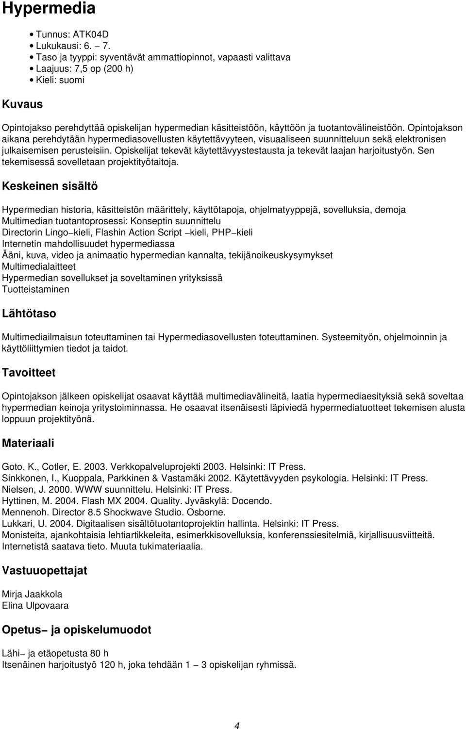 Opintojakson aikana perehdytään hypermediasovellusten käytettävyyteen, visuaaliseen suunnitteluun sekä elektronisen julkaisemisen perusteisiin.