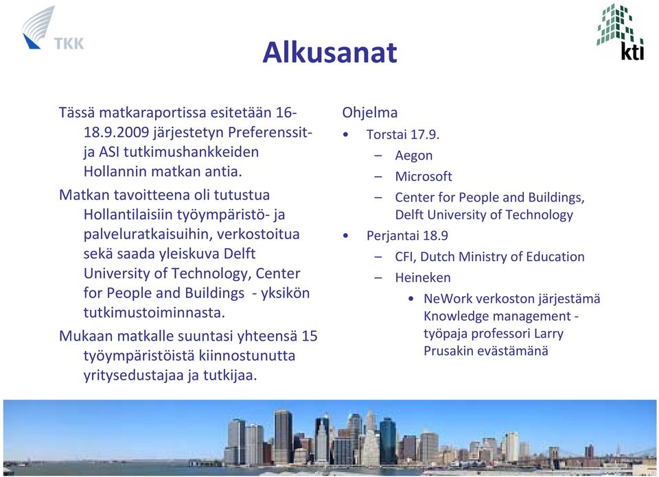 Buildings yksikön tutkimustoiminnasta. Mukaan matkalle suuntasi yhteensä 15 työympäristöistä kiinnostunutta yritysedustajaa ja tutkijaa. Ohjelma Torstai 17.9.