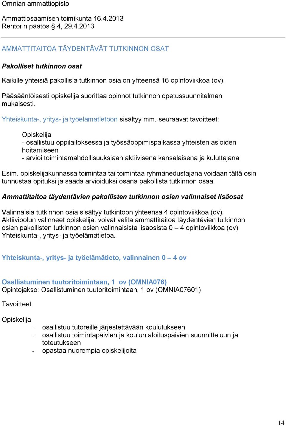 seuraavat tavoitteet: - osallistuu oppilaitoksessa ja työssäoppimispaikassa yhteisten asioiden hoitamiseen - arvioi aktiivisena kansalaisena ja kuluttajana Esim.