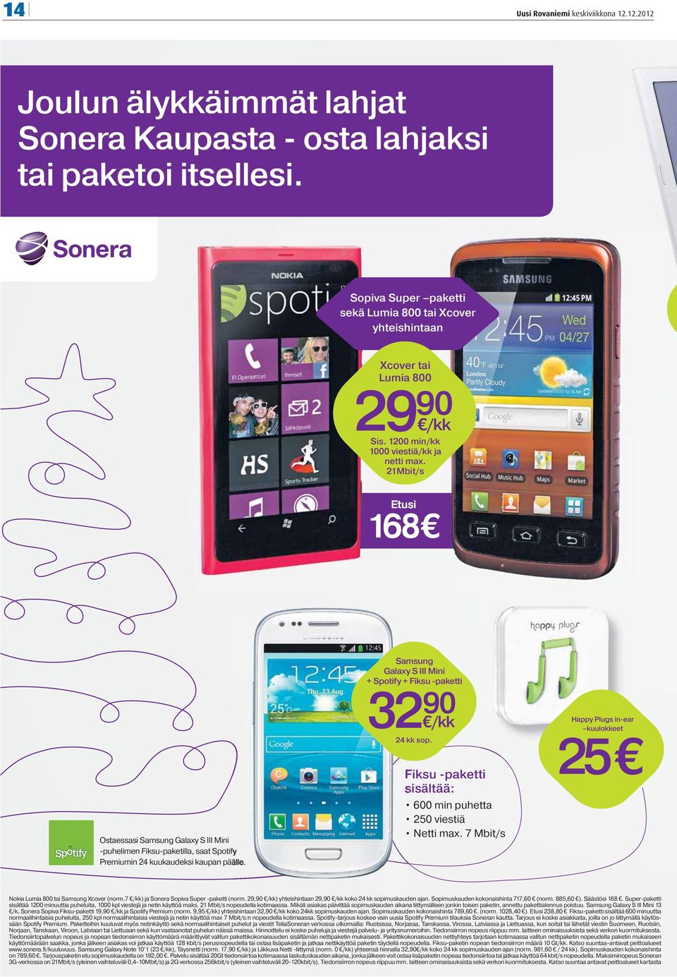 25 Ostaessasi Samsung Galaxy S III Mini -puhelimen Fiksu-paketilla, saat Spotify Premiumin 24 kuukaudeksi kaupan päälle. Fiksu -paketti sisältää: 600 min puhetta 250 viestiä Netti max.