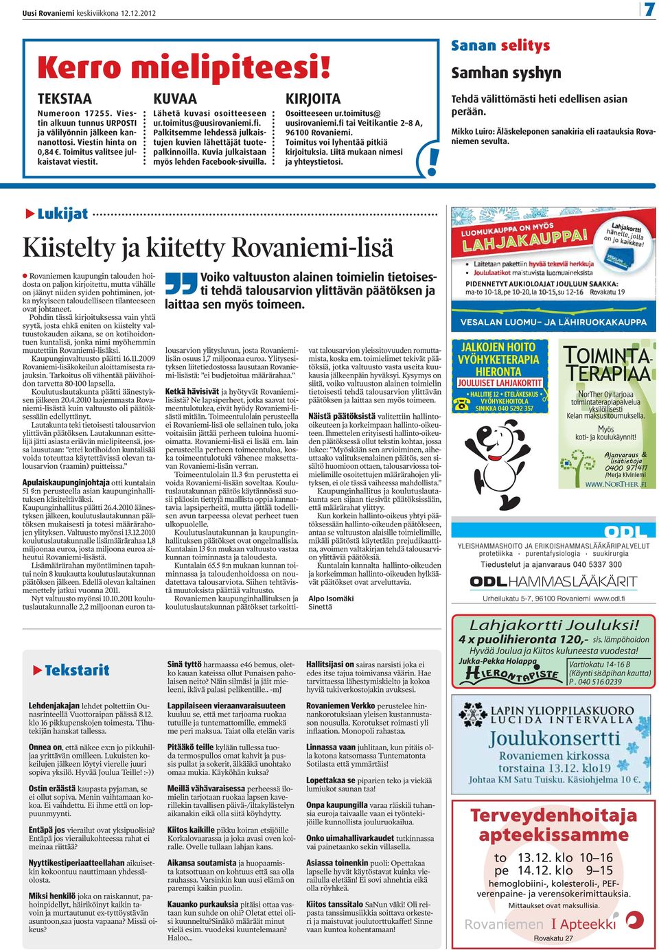 KIRJOITA Osoitteeseen ur.toimitus@ uusirovaniemi.fi tai Veitikantie 2 8 A, 96100 Rovaniemi. Toimitus voi lyhentää pitkiä kirjoituksia. Liitä mukaan nimesi ja yhteystietosi.