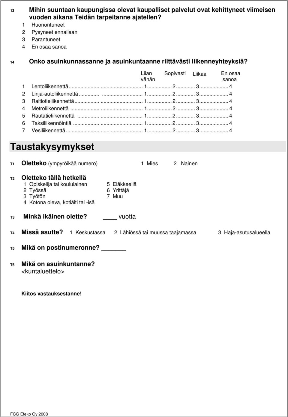 Liian vähän Sopivasti Liikaa En osaa sanoa 1 Lentoliikennettä...... 1... 2... 3... 4 2 Linja-autoliikennettä...... 1... 2... 3... 4 3 Raitiotieliikennettä...... 1... 2... 3... 4 4 Metroliikennettä...... 1... 2... 3... 4 5 Rautatieliikennettä.