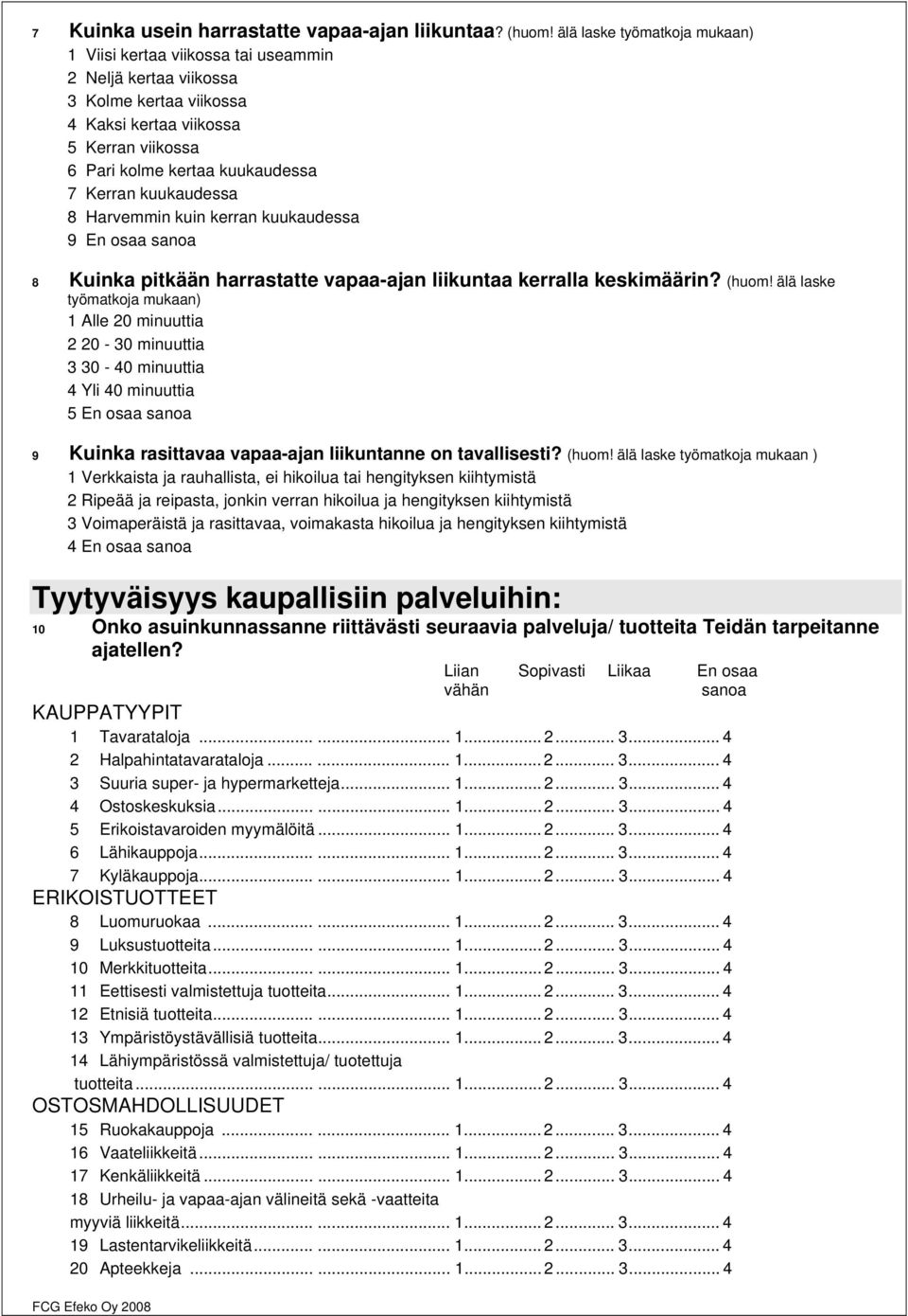 kuukaudessa 8 Harvemmin kuin kerran kuukaudessa 9 En osaa sanoa 8 Kuinka pitkään harrastatte vapaa-ajan liikuntaa kerralla keskimäärin? (huom!