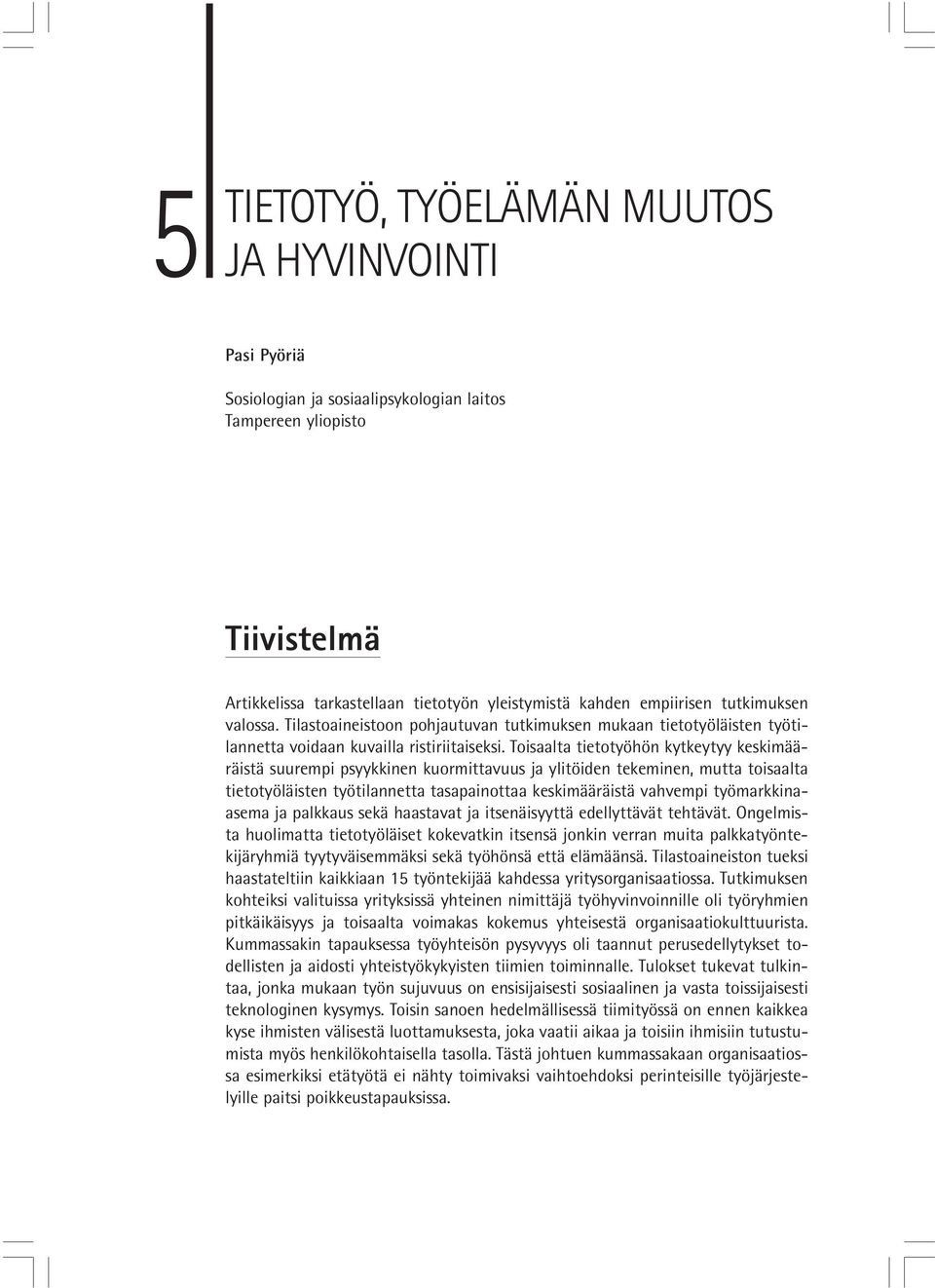 Toisaalta tietotyöhön kytkeytyy keskimääräistä suurempi psyykkinen kuormittavuus ja ylitöiden tekeminen, mutta toisaalta tietotyöläisten työtilannetta tasapainottaa keskimääräistä vahvempi