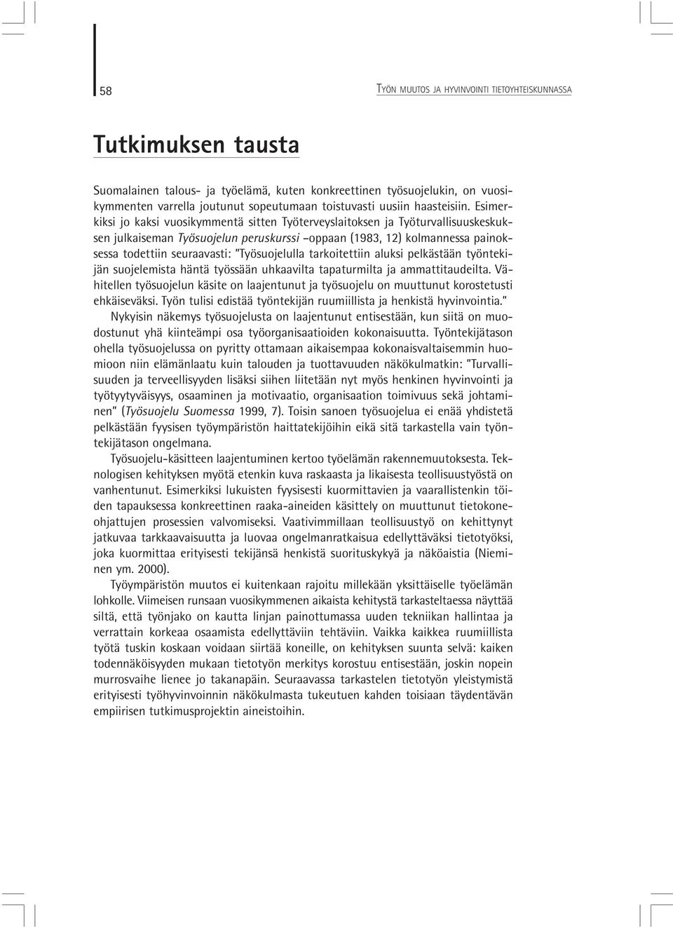 Esimerkiksi jo kaksi vuosikymmentä sitten Työterveyslaitoksen ja Työturvallisuuskeskuksen julkaiseman Työsuojelun peruskurssi oppaan (1983, 12) kolmannessa painoksessa todettiin seuraavasti: