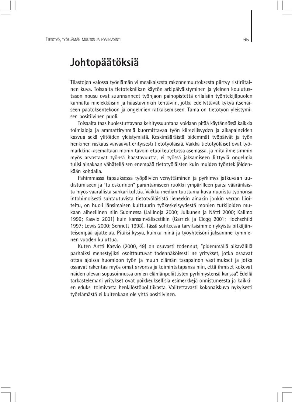 tehtäviin, jotka edellyttävät kykyä itsenäiseen päätöksentekoon ja ongelmien ratkaisemiseen. Tämä on tietotyön yleistymisen positiivinen puoli.