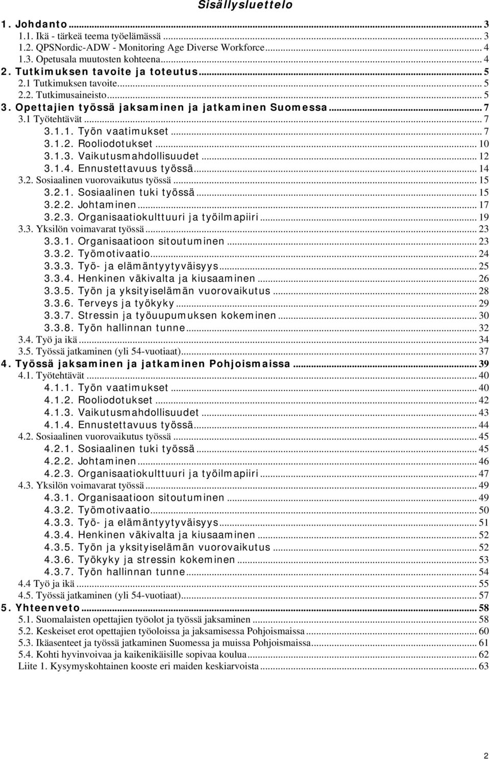 .. 7 3.1.2. Rooliodotukset... 10 3.1.3. Vaikutusmahdollisuudet... 12 3.1.4. Ennustettavuus työssä... 14 3.2. Sosiaalinen vuorovaikutus työssä... 15 3.2.1. Sosiaalinen tuki työssä... 15 3.2.2. Johtaminen.