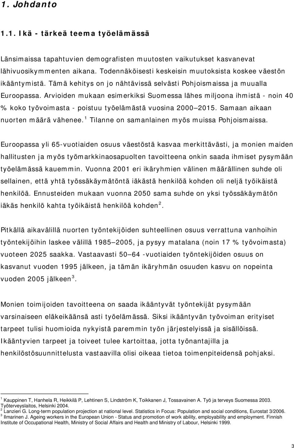 Arvioiden mukaan esimerkiksi Suomessa lähes miljoona ihmistä - noin 40 % koko työvoimasta - poistuu työelämästä vuosina 2000 2015. Samaan aikaan nuorten määrä vähenee.