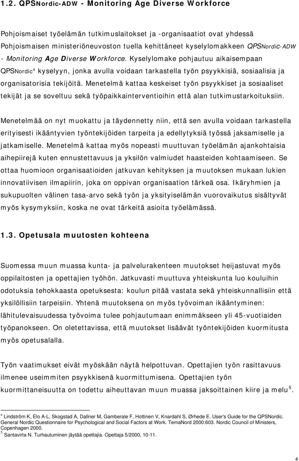 Menetelmä kattaa keskeiset työn psyykkiset ja sosiaaliset tekijät ja se soveltuu sekä työpaikkainterventioihin että alan tutkimustarkoituksiin.