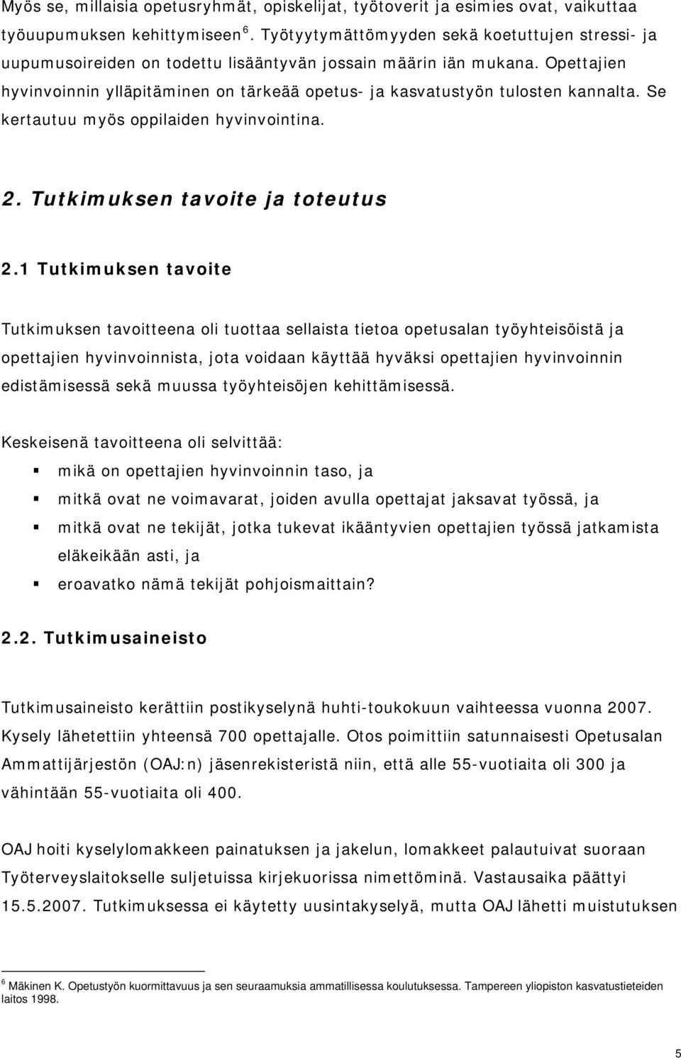 Opettajien hyvinvoinnin ylläpitäminen on tärkeää opetus- ja kasvatustyön tulosten kannalta. Se kertautuu myös oppilaiden hyvinvointina. 2. Tutkimuksen tavoite ja toteutus 2.