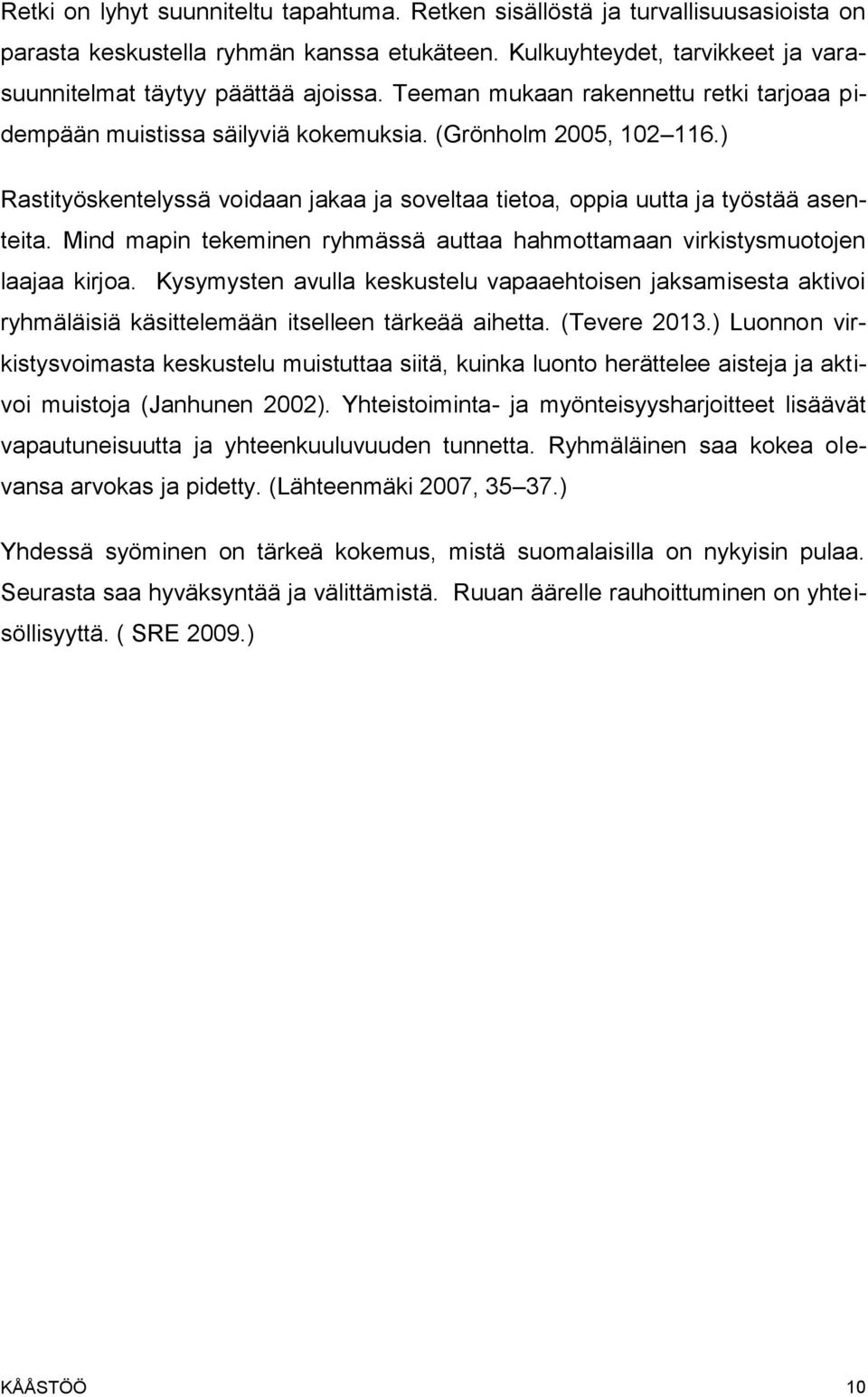 Mind mapin tekeminen ryhmässä auttaa hahmottamaan virkistysmuotojen laajaa kirjoa. Kysymysten avulla keskustelu vapaaehtoisen jaksamisesta aktivoi ryhmäläisiä käsittelemään itselleen tärkeää aihetta.