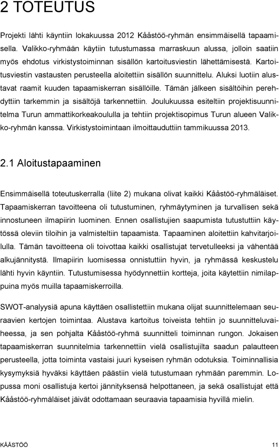 Kartoitusviestin vastausten perusteella aloitettiin sisällön suunnittelu. Aluksi luotiin alustavat raamit kuuden tapaamiskerran sisällöille.