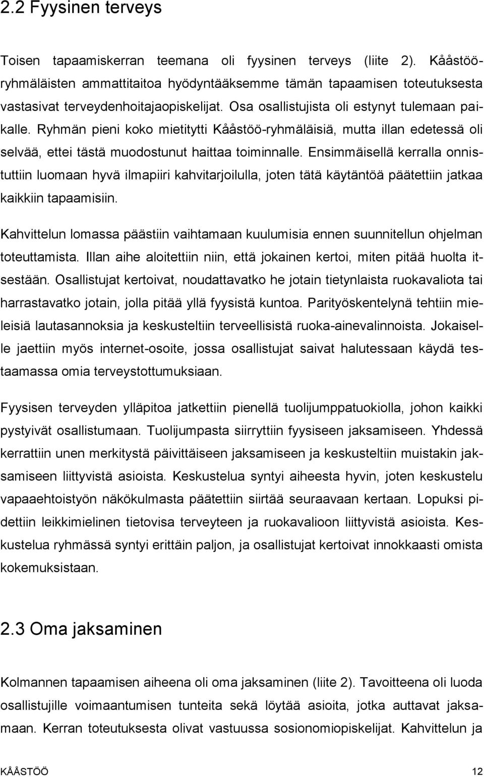 Ryhmän pieni koko mietitytti Kååstöö-ryhmäläisiä, mutta illan edetessä oli selvää, ettei tästä muodostunut haittaa toiminnalle.