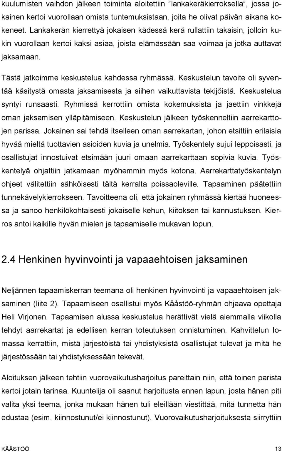 Tästä jatkoimme keskustelua kahdessa ryhmässä. Keskustelun tavoite oli syventää käsitystä omasta jaksamisesta ja siihen vaikuttavista tekijöistä. Keskustelua syntyi runsaasti.