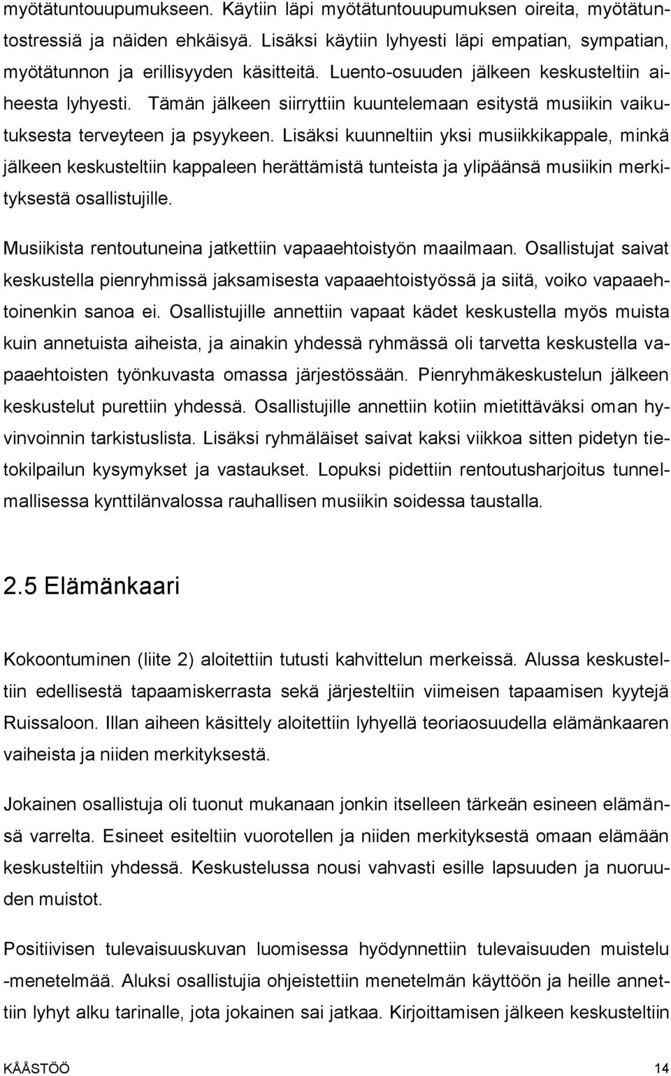 Lisäksi kuunneltiin yksi musiikkikappale, minkä jälkeen keskusteltiin kappaleen herättämistä tunteista ja ylipäänsä musiikin merkityksestä osallistujille.