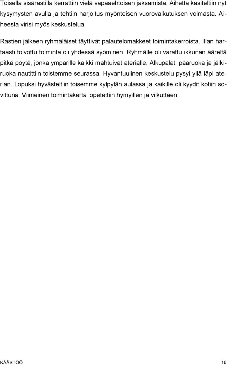 Ryhmälle oli varattu ikkunan ääreltä pitkä pöytä, jonka ympärille kaikki mahtuivat aterialle. Alkupalat, pääruoka ja jälkiruoka nautittiin toistemme seurassa.