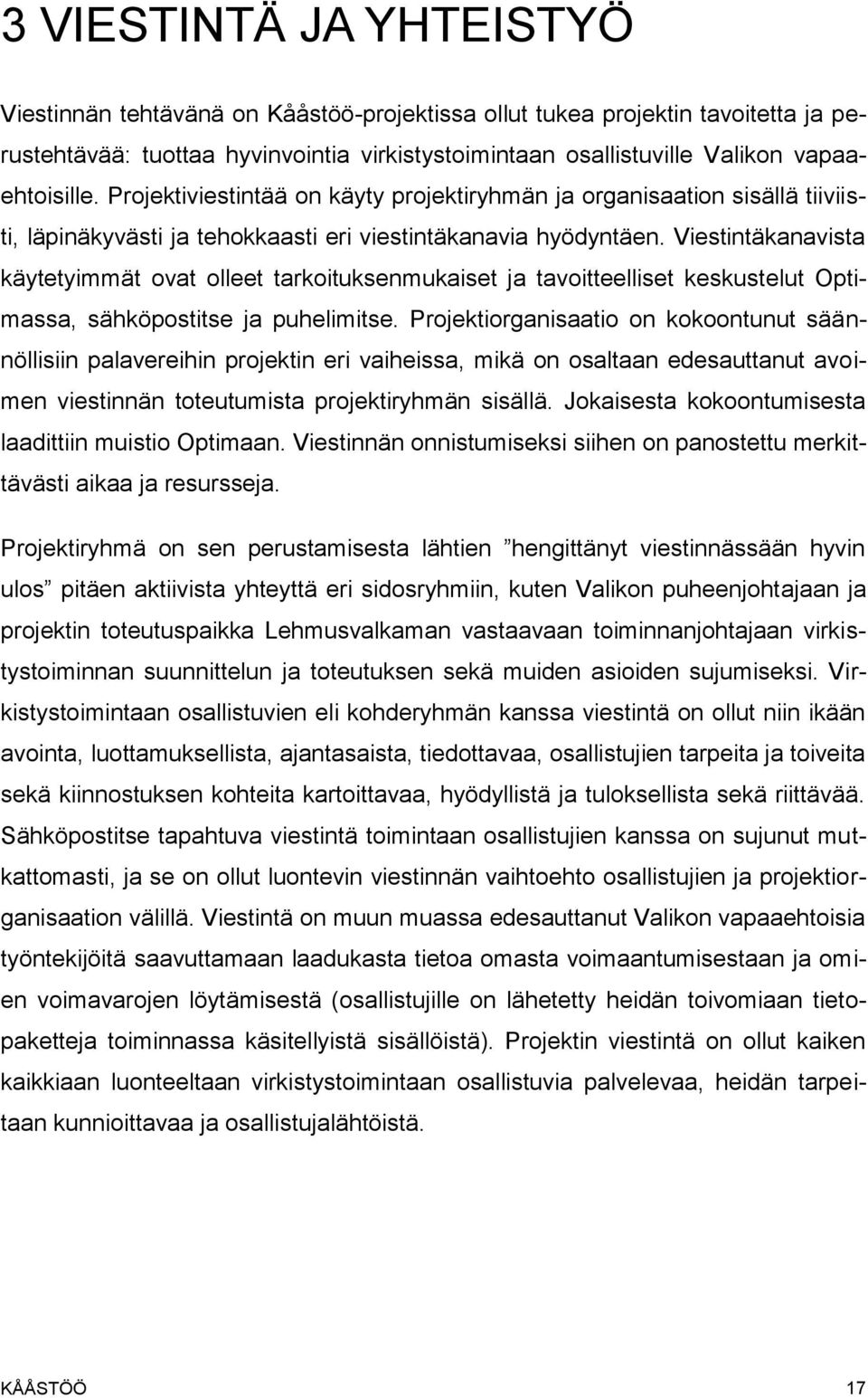 Viestintäkanavista käytetyimmät ovat olleet tarkoituksenmukaiset ja tavoitteelliset keskustelut Optimassa, sähköpostitse ja puhelimitse.