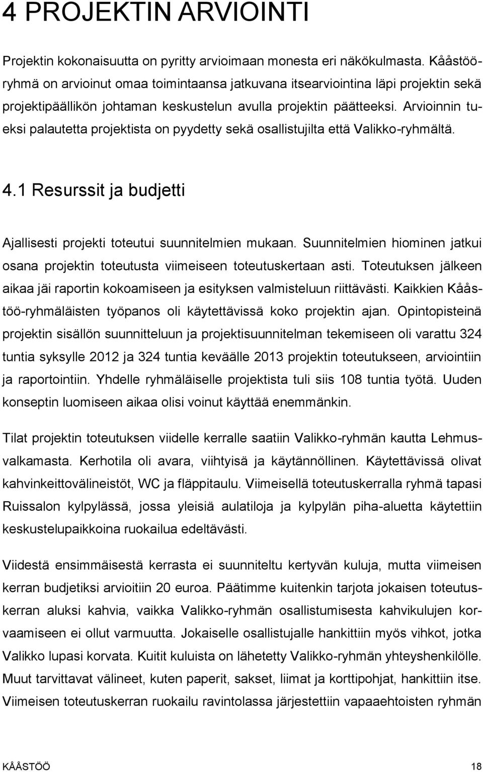 Arvioinnin tueksi palautetta projektista on pyydetty sekä osallistujilta että Valikko-ryhmältä. 4.1 Resurssit ja budjetti Ajallisesti projekti toteutui suunnitelmien mukaan.