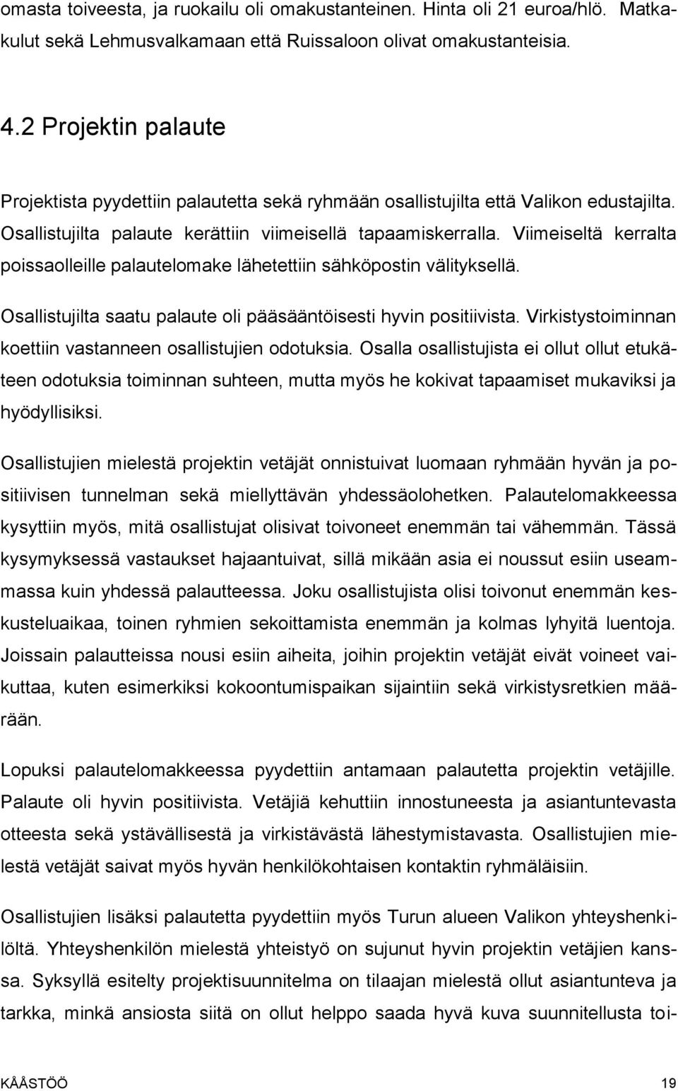 Viimeiseltä kerralta poissaolleille palautelomake lähetettiin sähköpostin välityksellä. Osallistujilta saatu palaute oli pääsääntöisesti hyvin positiivista.