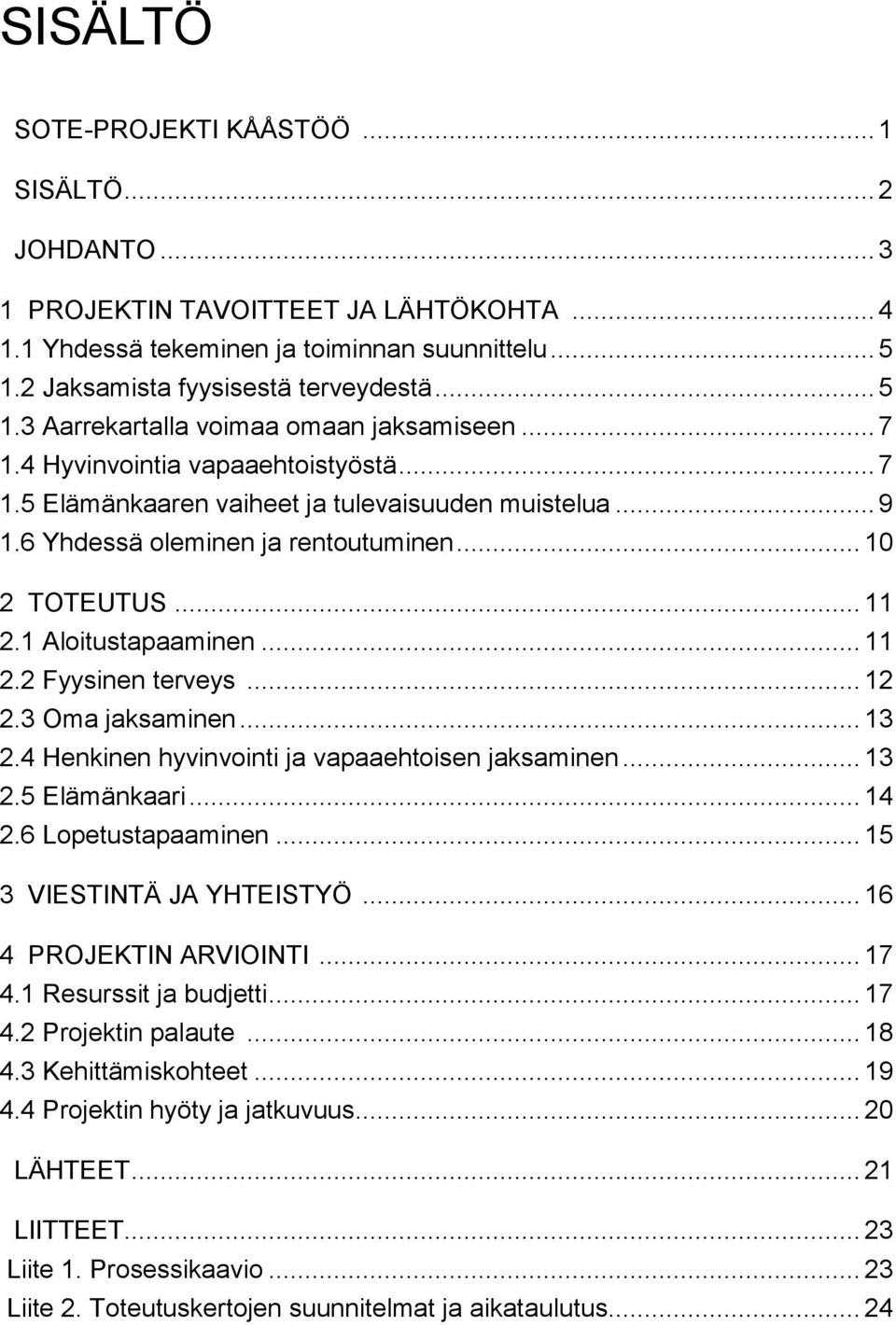 .. 12 2.3 Oma jaksaminen... 13 2.4 Henkinen hyvinvointi ja vapaaehtoisen jaksaminen... 13 2.5 Elämänkaari... 14 2.6 Lopetustapaaminen... 15 3 VIESTINTÄ JA YHTEISTYÖ... 16 4 PROJEKTIN ARVIOINTI... 17 4.