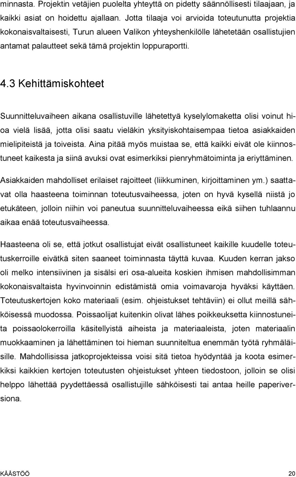 3 Kehittämiskohteet Suunnitteluvaiheen aikana osallistuville lähetettyä kyselylomaketta olisi voinut hioa vielä lisää, jotta olisi saatu vieläkin yksityiskohtaisempaa tietoa asiakkaiden mielipiteistä