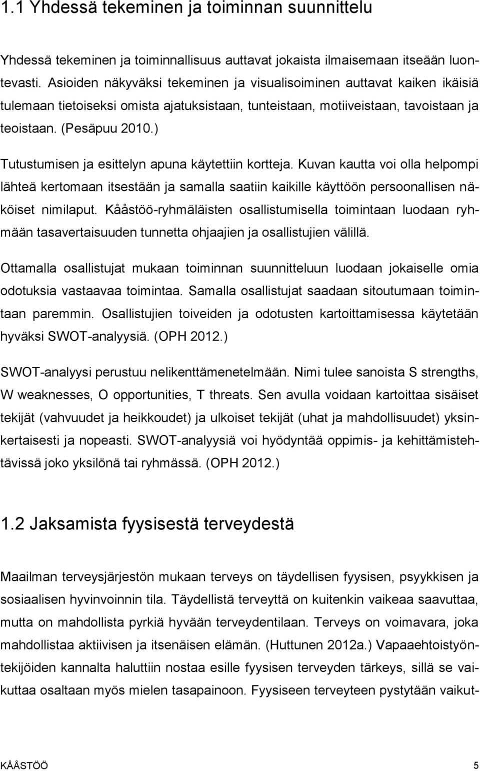 ) Tutustumisen ja esittelyn apuna käytettiin kortteja. Kuvan kautta voi olla helpompi lähteä kertomaan itsestään ja samalla saatiin kaikille käyttöön persoonallisen näköiset nimilaput.