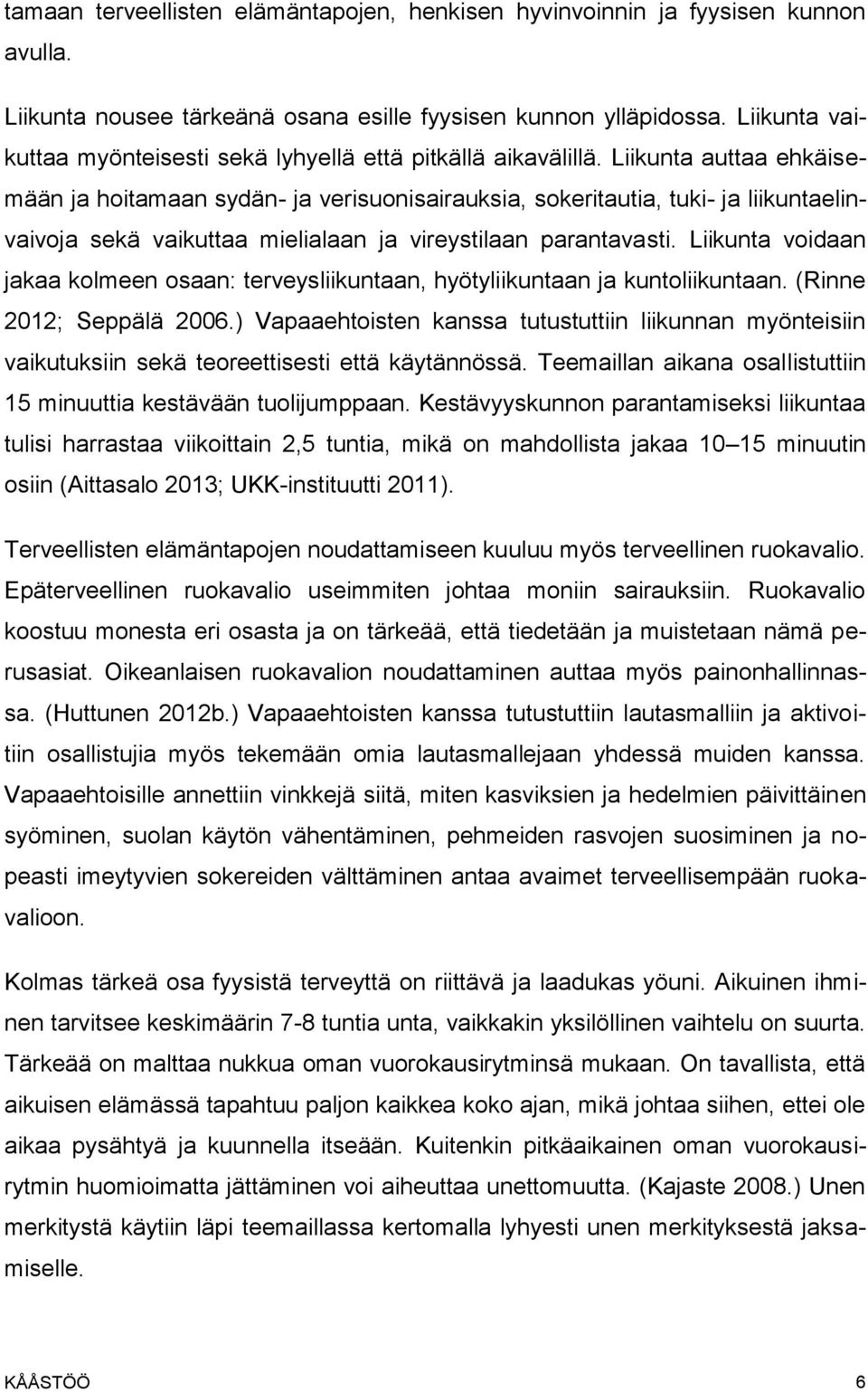 Liikunta auttaa ehkäisemään ja hoitamaan sydän- ja verisuonisairauksia, sokeritautia, tuki- ja liikuntaelinvaivoja sekä vaikuttaa mielialaan ja vireystilaan parantavasti.