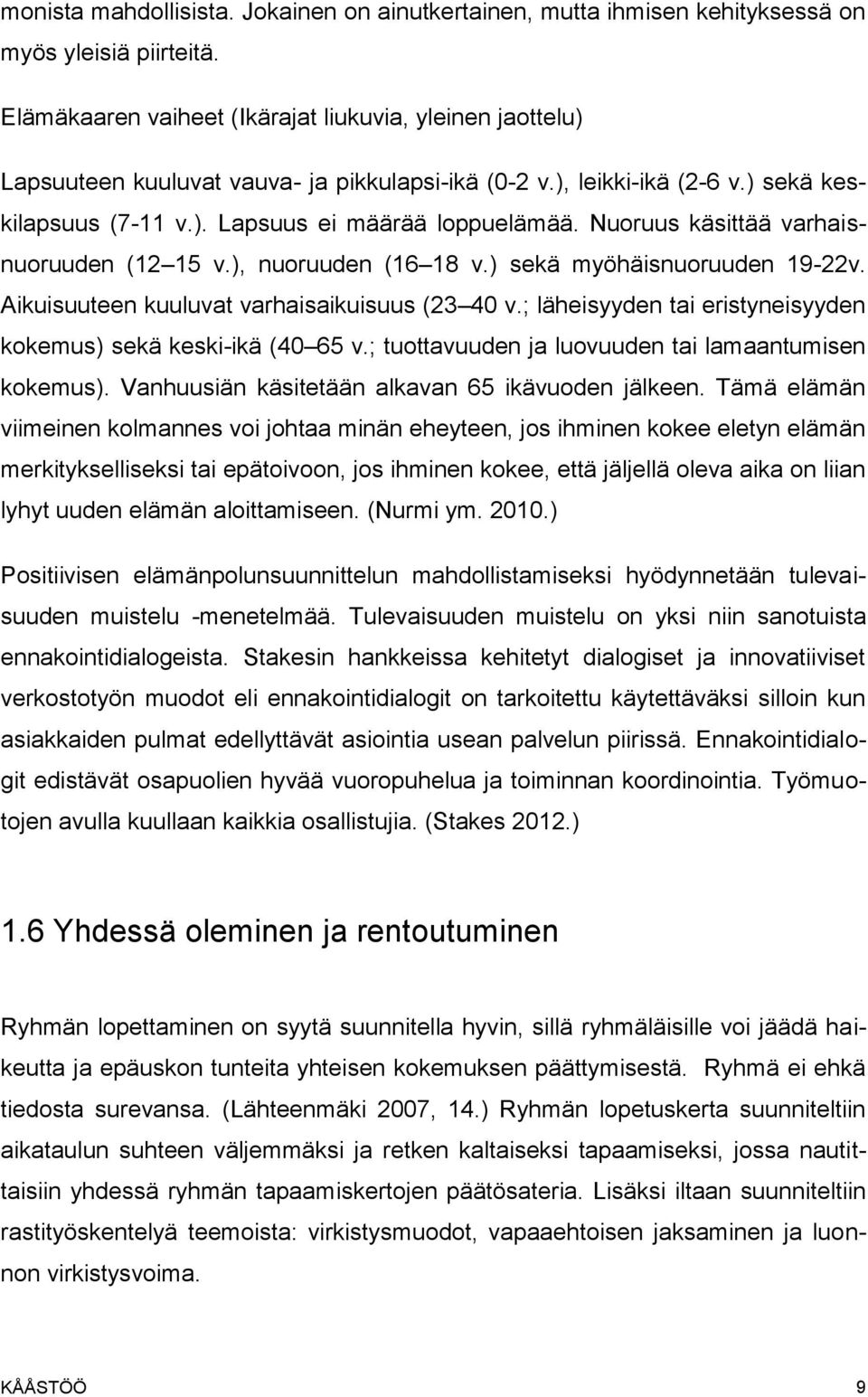 Nuoruus käsittää varhaisnuoruuden (12 15 v.), nuoruuden (16 18 v.) sekä myöhäisnuoruuden 19-22v. Aikuisuuteen kuuluvat varhaisaikuisuus (23 40 v.