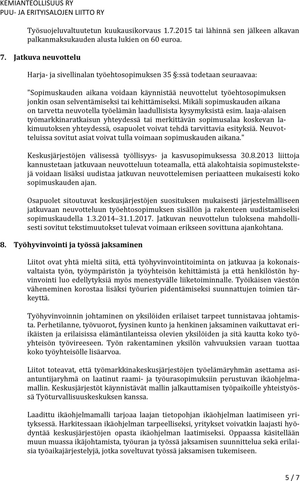 kehittämiseksi. Mikäli sopimuskauden aikana on tarvetta neuvotella työelämän laadullisista kysymyksistä esim.