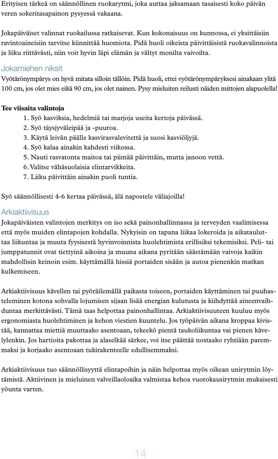 Pidä huoli oikeista päivittäisistä ruokavalinnoista ja liiku riittävästi, niin voit hyvin läpi elämän ja vältyt monilta vaivoilta. Jokamiehen niksit Vyötärönympärys on hyvä mitata silloin tällöin.