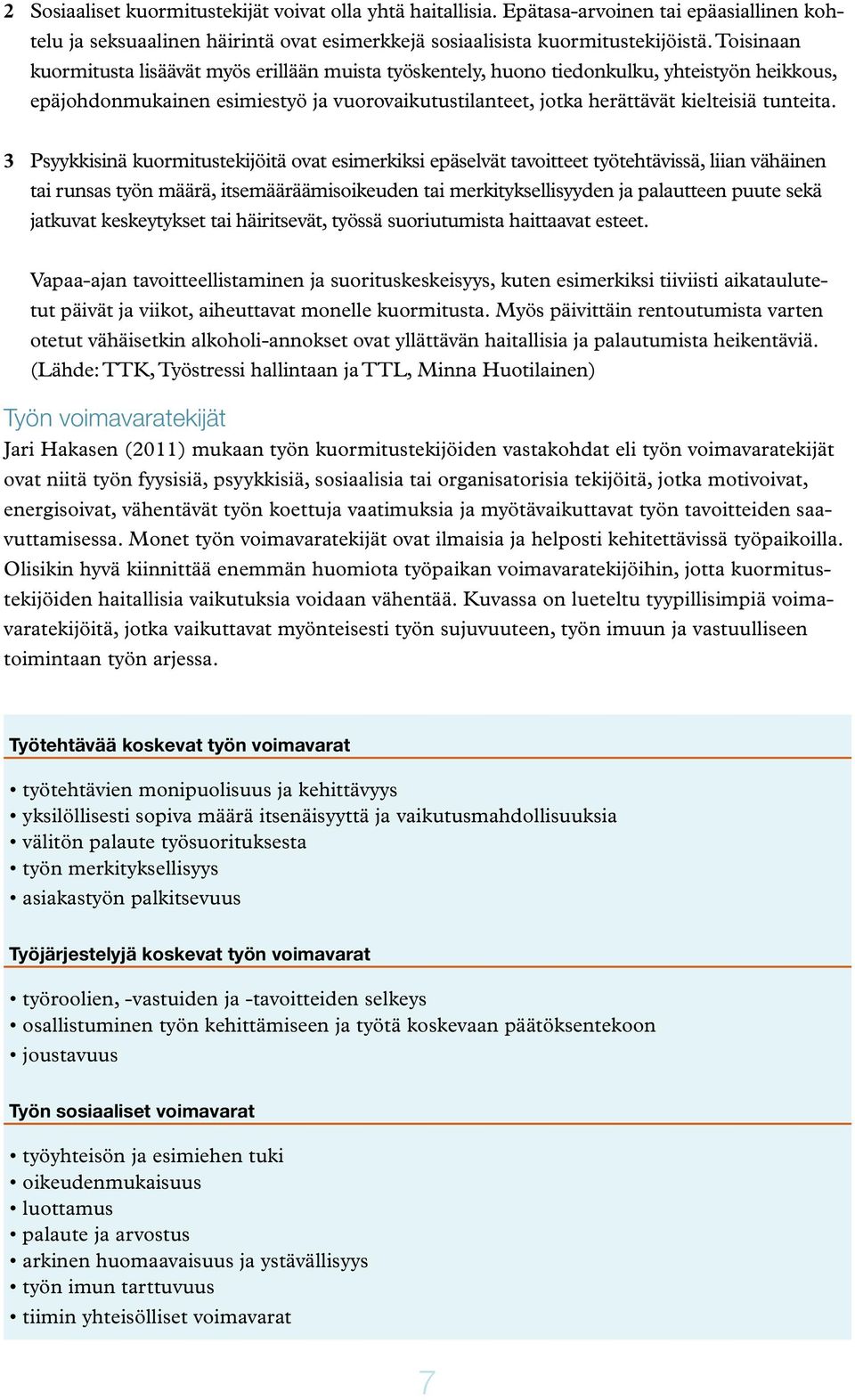 3 Psyykkisinä kuormitustekijöitä ovat esimerkiksi epäselvät tavoitteet työtehtävissä, liian vähäinen tai runsas työn määrä, itsemääräämisoikeuden tai merkityksellisyyden ja palautteen puute sekä