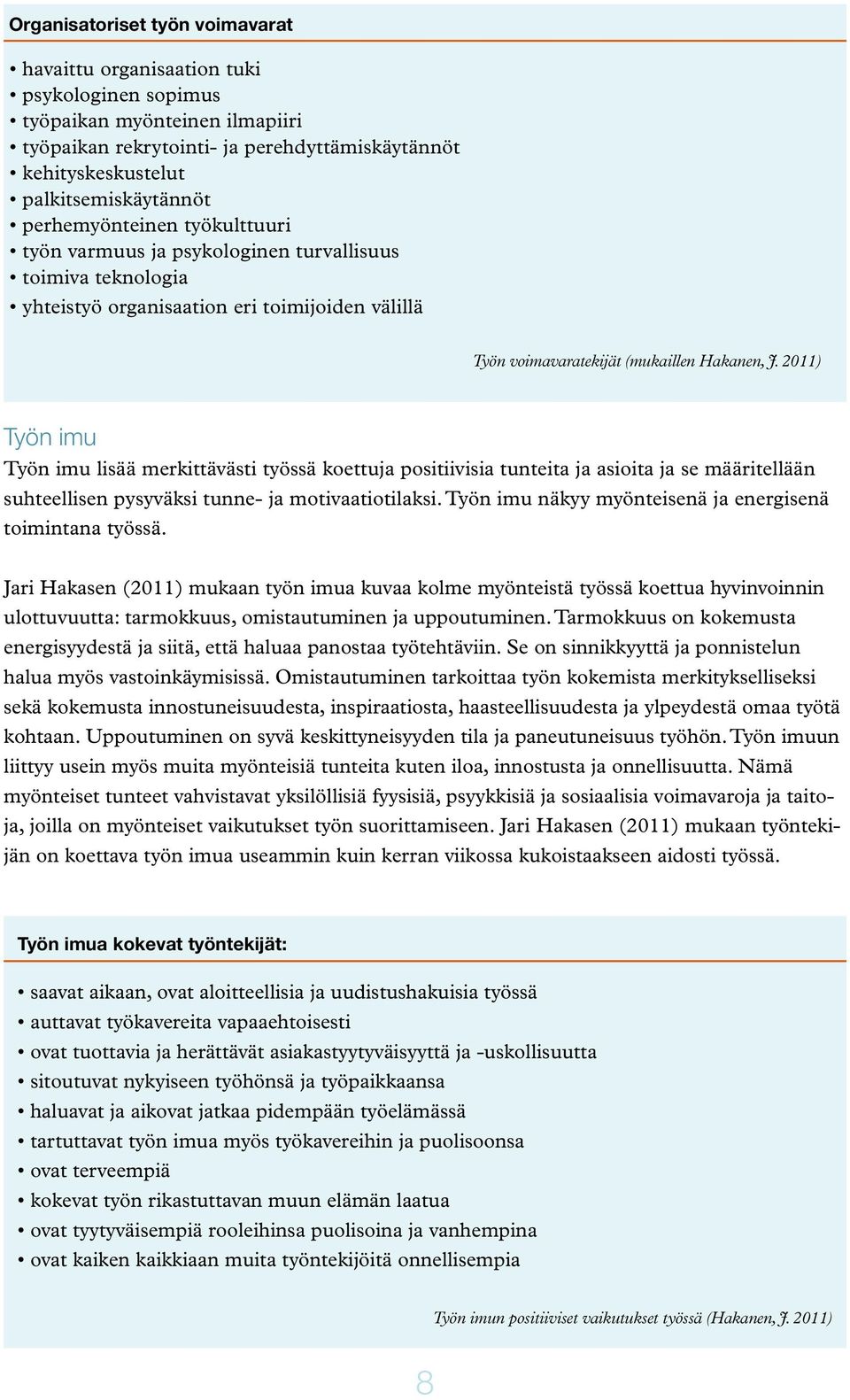 Hakanen, J. 2011) Työn imu Työn imu lisää merkittävästi työssä koettuja positiivisia tunteita ja asioita ja se määritellään suhteellisen pysyväksi tunne- ja motivaatiotilaksi.