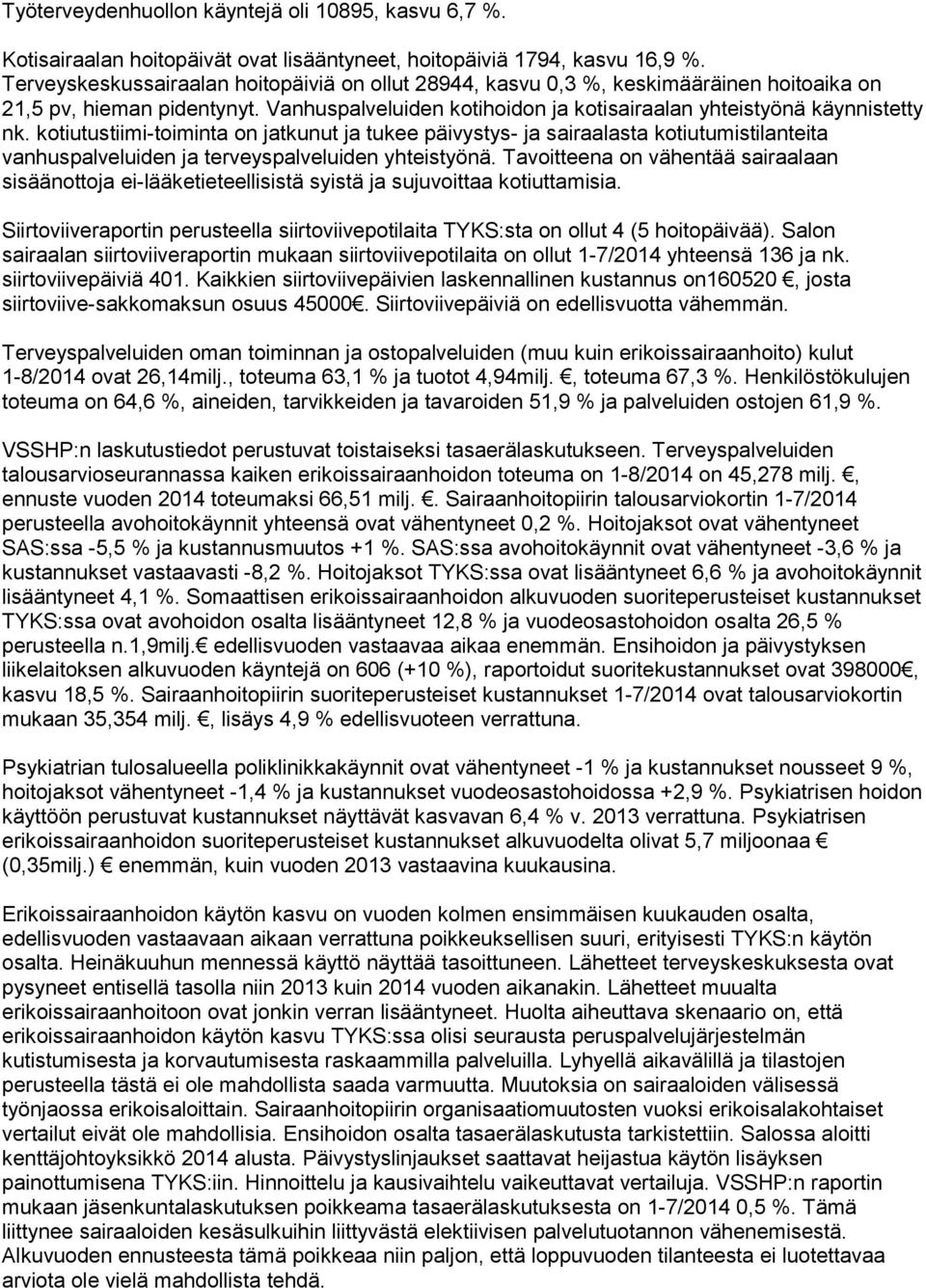 kotiutustiimi-toiminta on jatkunut ja tukee päivystys- ja sairaalasta kotiutumistilanteita vanhuspalveluiden ja terveyspalveluiden yhteistyönä.