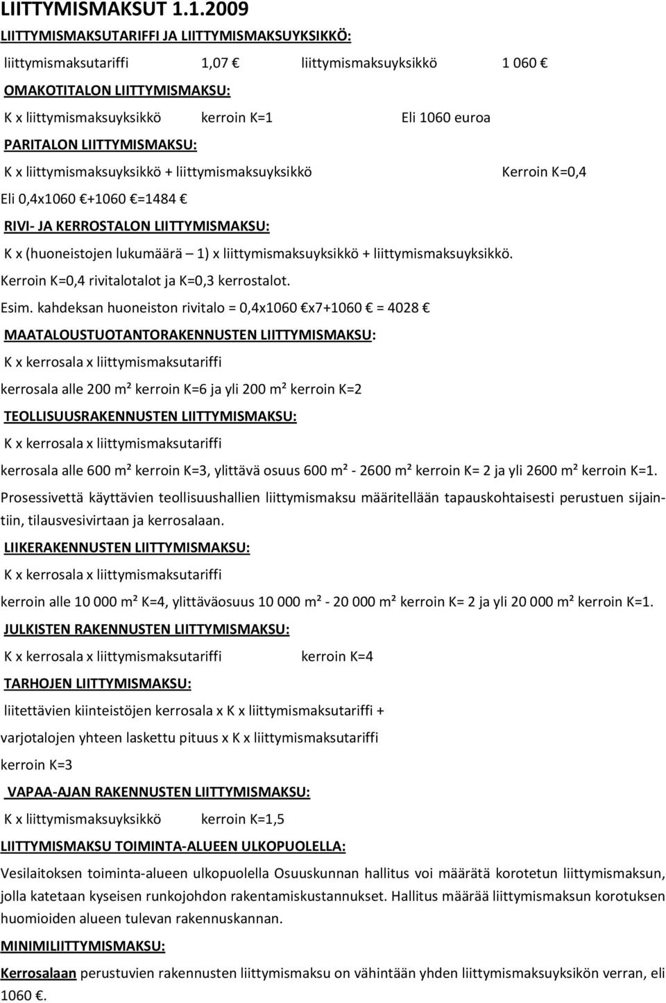 PARITALON LIITTYMISMAKSU: K x liittymismaksuyksikkö + liittymismaksuyksikkö Kerroin K=0,4 Eli 0,4x1060 +1060 =1484 RIVI- JA KERROSTALON LIITTYMISMAKSU: K x (huoneistojen lukumäärä 1) x