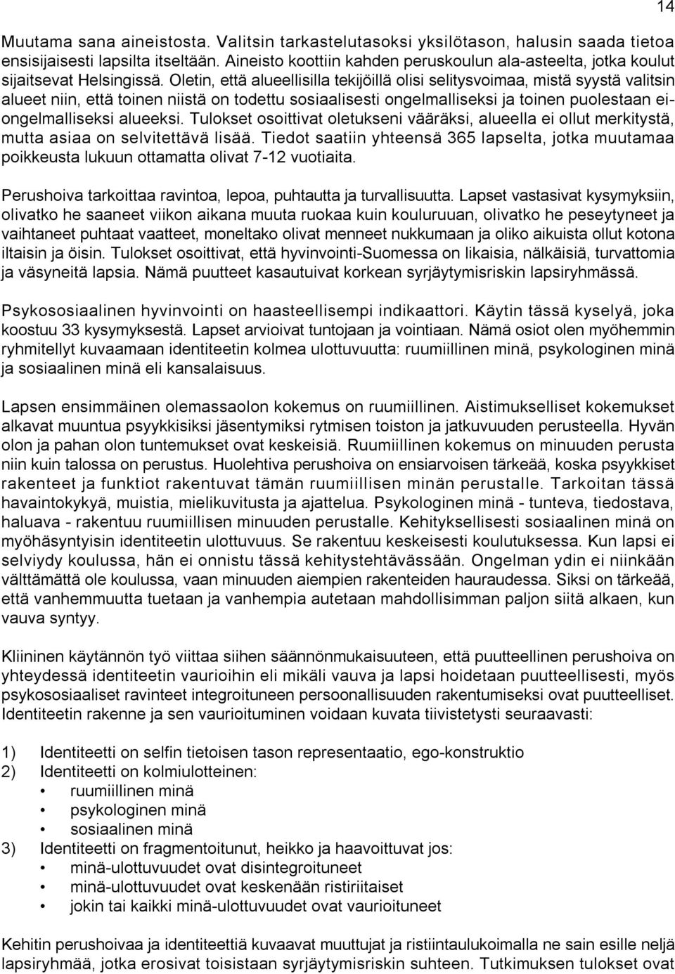 Oletin, että alueellisilla tekijöillä olisi selitysvoimaa, mistä syystä valitsin alueet niin, että toinen niistä on todettu sosiaalisesti ongelmalliseksi ja toinen puolestaan eiongelmalliseksi