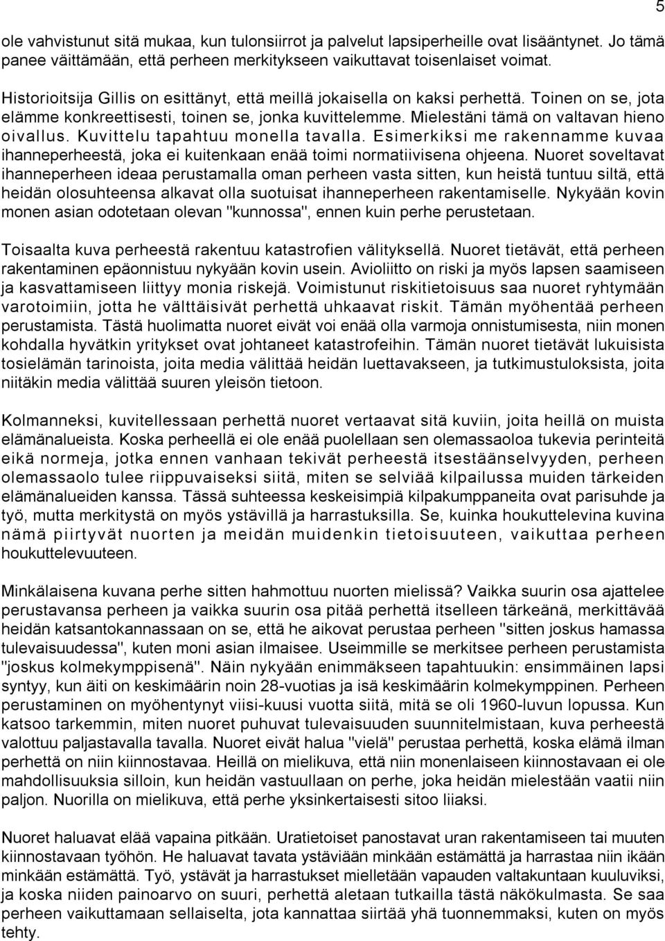 Kuvittelu tapahtuu monella tavalla. Esimerkiksi me rakennamme kuvaa ihanneperheestä, joka ei kuitenkaan enää toimi normatiivisena ohjeena.