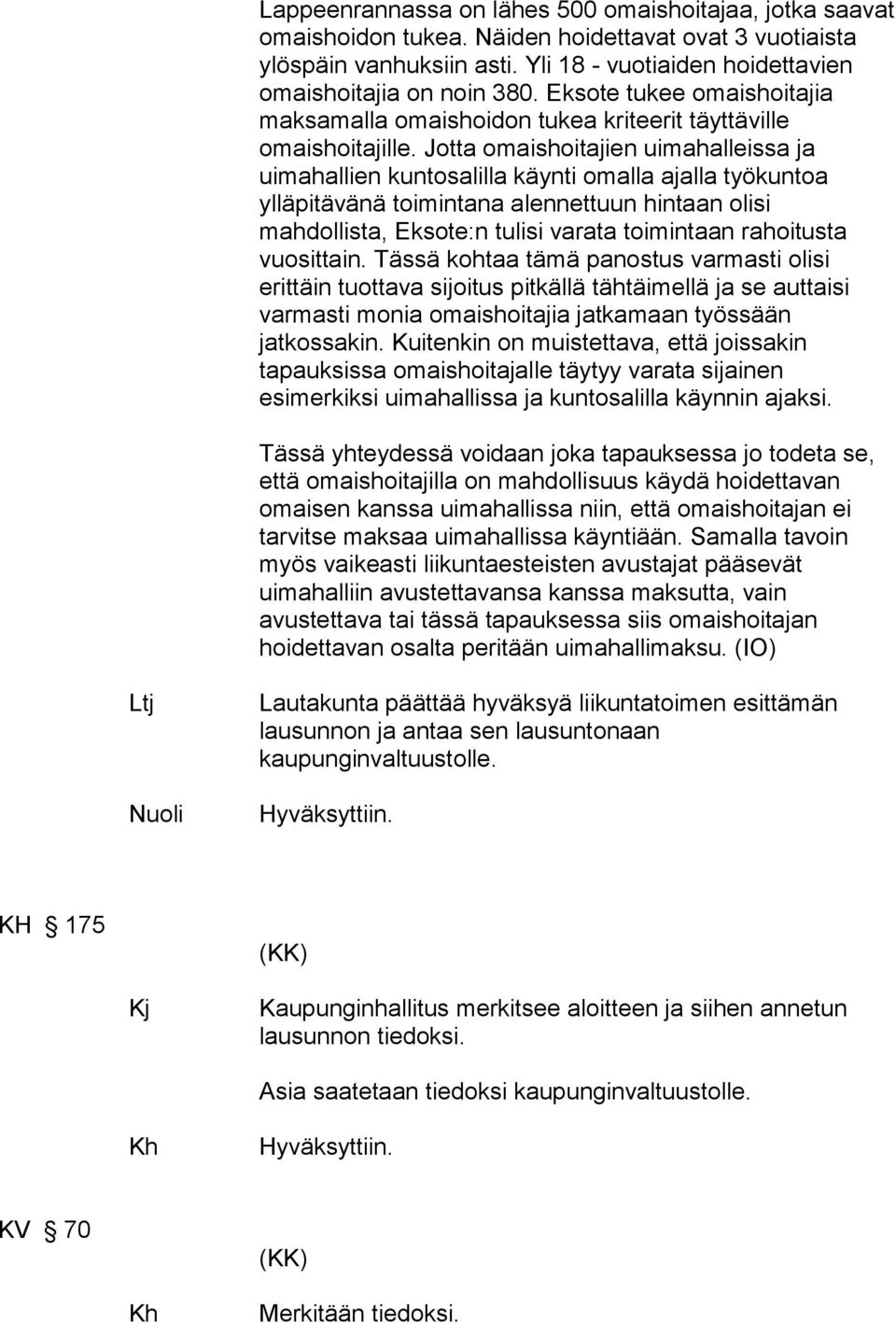 Jotta omaishoitajien uimahalleissa ja uimahallien kuntosalilla käynti omalla ajalla työkuntoa ylläpitävänä toimintana alennettuun hintaan olisi mahdollista, Eksote:n tulisi varata toimintaan